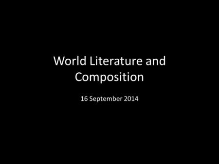 World Literature and Composition 16 September 2014.