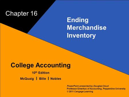 16–1 McQuaig Bille 1 College Accounting 10 th Edition McQuaig Bille Nobles © 2011 Cengage Learning PowerPoint presented by Douglas Cloud Professor Emeritus.