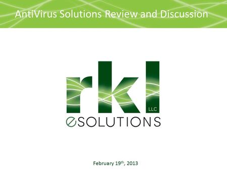AntiVirus Solutions Review and Discussion February 19 th, 2013.