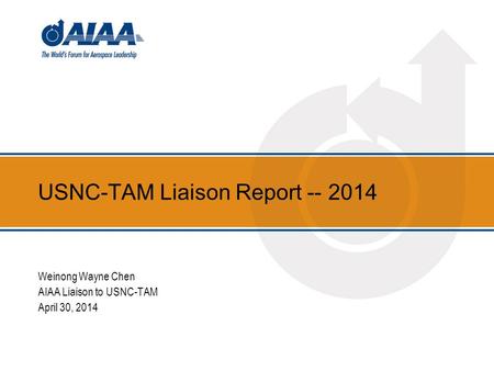 USNC-TAM Liaison Report -- 2014 Weinong Wayne Chen AIAA Liaison to USNC-TAM April 30, 2014.