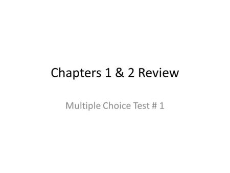 Chapters 1 & 2 Review Multiple Choice Test # 1.