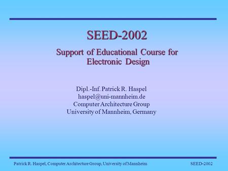 Patrick R. Haspel, Computer Architecture Group, University of MannheimSEED-2002 SEED-2002 Support of Educational Course for Electronic Design Dipl.-Inf.