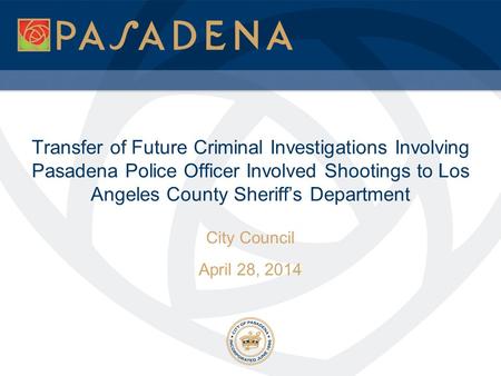 Transfer of Future Criminal Investigations Involving Pasadena Police Officer Involved Shootings to Los Angeles County Sheriff’s Department City Council.