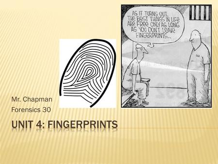 Mr. Chapman Forensics 30.  By the end of this unit, you should be able to: 1. Describe the general characteristics of fingerprints, as well as their.