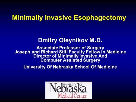 Minimally Invasive Esophagectomy Dmitry Oleynikov M.D. Associate Professor of Surgery Joseph and Richard Still Faculty Fellow in Medicine Director of Minimally.