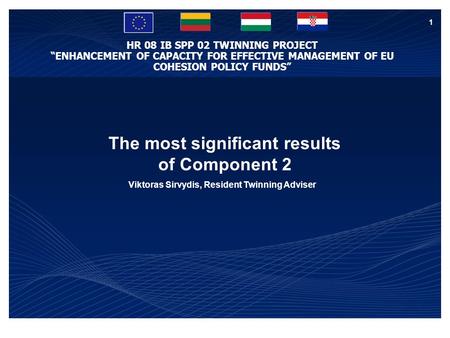 HR 08 IB SPP 02 TWINNING PROJECT “ENHANCEMENT OF CAPACITY FOR EFFECTIVE MANAGEMENT OF EU COHESION POLICY FUNDS” 1 The most significant results of Component.