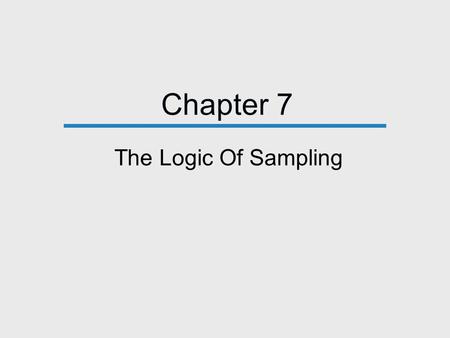 Chapter 7 The Logic Of Sampling. Observation and Sampling Polls and other forms of social research rest on observations. The task of researchers is.