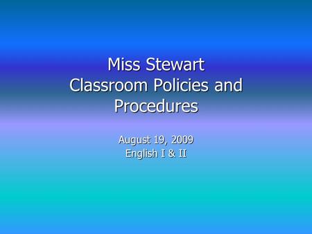 Miss Stewart Classroom Policies and Procedures August 19, 2009 English I & II.