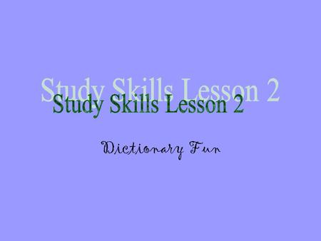 Study Skills Lesson 2 Dictionary Fun.