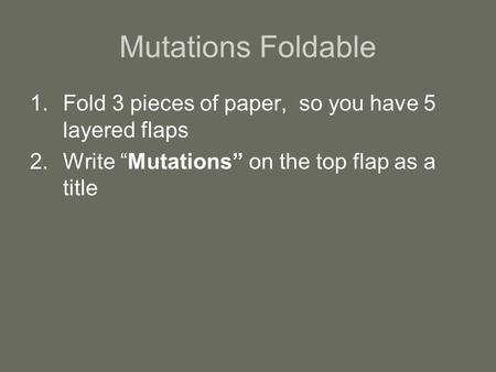 Mutations Foldable Fold 3 pieces of paper, so you have 5 layered flaps