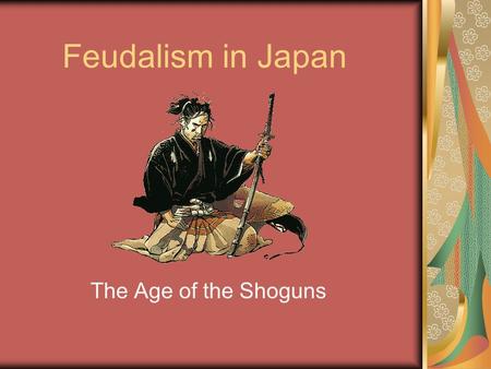 Feudalism in Japan The Age of the Shoguns. Japanese Feudal Hierarchy Shogun Daimyo Samurai Farmer Samurai Farmer Daimyo Samurai Farmer Samurai Farmer.