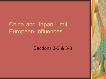 China and Japan Limit European Influences Sections 3-2 & 3-3.