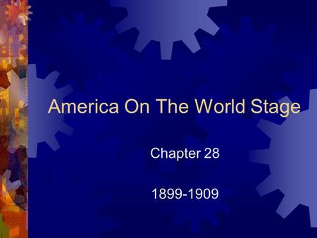 America On The World Stage Chapter 28 1899-1909. Philippines  Feb. 4, 1899 – Filipinos begin open insurrection under the leadership of Emilio Aguinaldo.