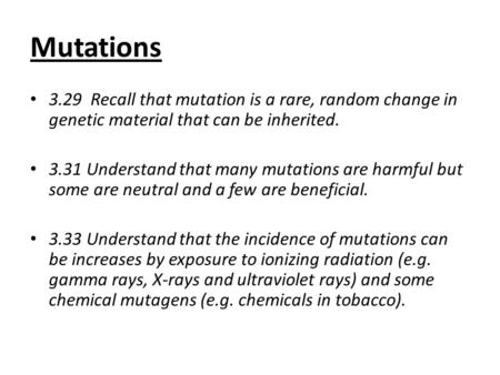 Mutations 3.29 Recall that mutation is a rare, random change in genetic material that can be inherited.   3.31 Understand that many mutations are harmful.