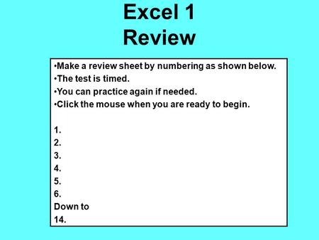 Excel 1 Review Make a review sheet by numbering as shown below. The test is timed. You can practice again if needed. Click the mouse when you are ready.