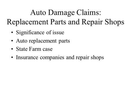 Auto Damage Claims: Replacement Parts and Repair Shops Significance of issue Auto replacement parts State Farm case Insurance companies and repair shops.