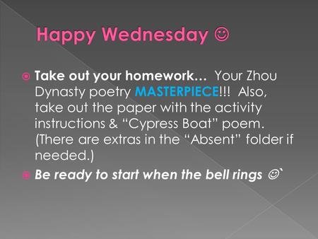  Take out your homework… Your Zhou Dynasty poetry MASTERPIECE !!! Also, take out the paper with the activity instructions & “Cypress Boat” poem. (There.