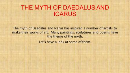 THE MYTH OF DAEDALUS AND ICARUS The myth of Daedalus and Icarus has inspired a number of artists to make their works of art. Many paintings, sculptures.