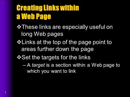 1 Creating Links within a Web Page  These links are especially useful on long Web pages  Links at the top of the page point to areas further down the.