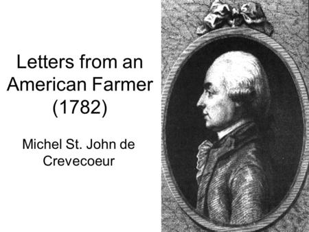 Letters from an American Farmer (1782) Michel St. John de Crevecoeur.
