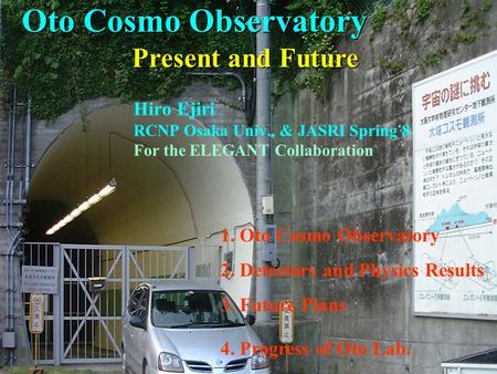 1. Oto Cosmo Observatory 2. Detectors and Physics Results 3. Future Plans 4. Progress of Oto Lab. Oto Cosmo Observatory Present and Future Hiro Ejiri RCNP.