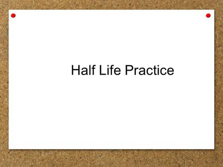 Half Life Practice.