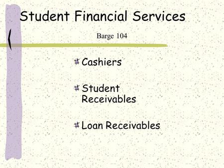 Student Financial Services Cashiers Student Receivables Loan Receivables Barge 104.