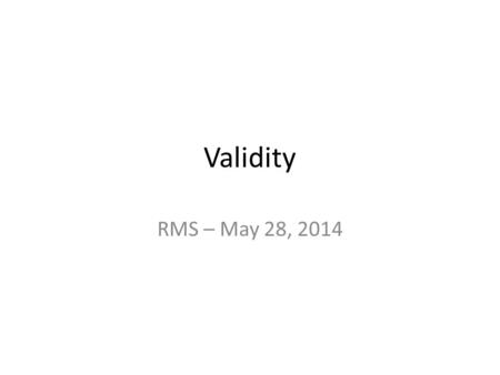 Validity RMS – May 28, 2014. Measurement Reliability The extent to which a measurement gives results that are consistent.