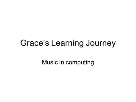 Grace’s Learning Journey Music in computing. Music Targets “I Can” StatementsEvidence: How I achieved this? Play and perform in solo and ensemble contexts.
