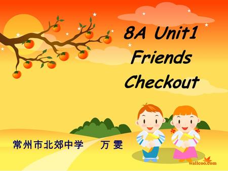 8A Unit1 Friends Checkout 常州市北郊中学 万 雯. 1.tell funny stories 2. as slim as I 3. knock over our books 4. make sb do sth 5. think of a social worker 6. worry.