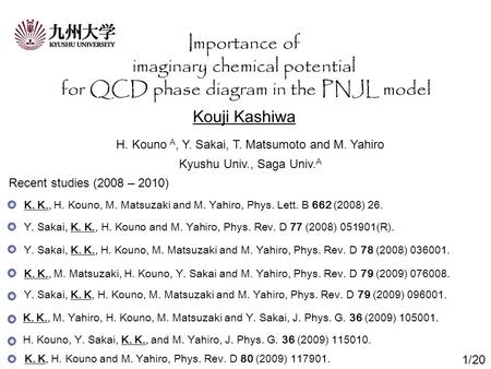 Importance of imaginary chemical potential for QCD phase diagram in the PNJL model Kouji Kashiwa H. Kouno A, Y. Sakai, T. Matsumoto and M. Yahiro Recent.