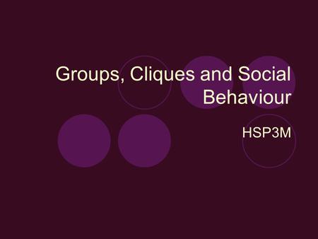 Groups, Cliques and Social Behaviour HSP3M. Types of Groups Social Groups: Two or more people who interact with each other and are aware of having something.