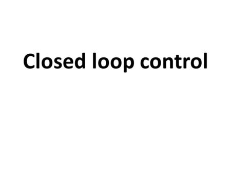 Closed loop control.