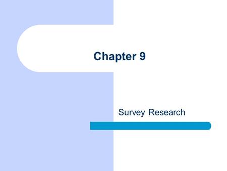 Chapter 9 Survey Research. Chapter Outline Topics Appropriate to Survey Research Guidelines for Asking Questions Questionnaire Construction Self-administered.