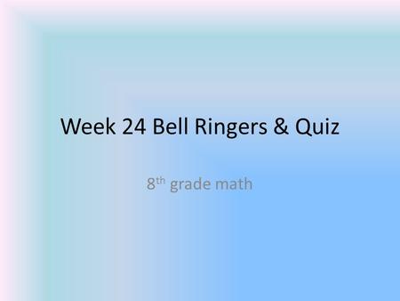 Week 24 Bell Ringers & Quiz 8 th grade math. Bell Ringer Monday 1. Calculate the number of cubic inches each figure can hold. 2.Calculate the mean of.