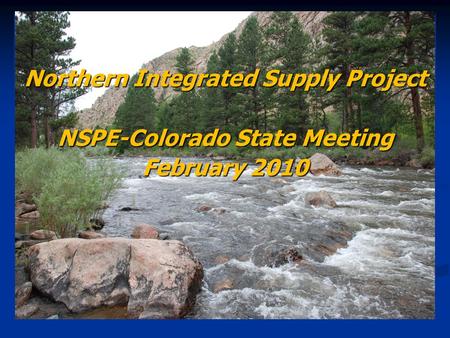 Northern Integrated Supply Project NSPE-Colorado State Meeting February 2010.