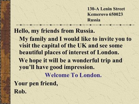 130-A Lenin Street Kemerovo 650023 Russia Hello, my friends from Russia. My family and I would like to invite you to visit the capital of the UK and see.