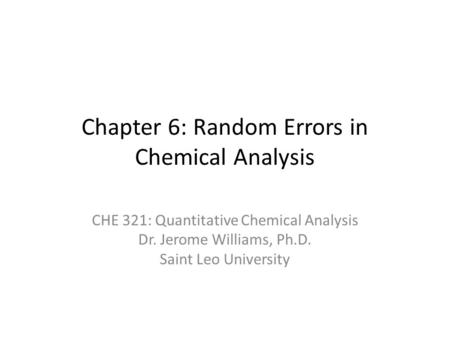 Chapter 6: Random Errors in Chemical Analysis CHE 321: Quantitative Chemical Analysis Dr. Jerome Williams, Ph.D. Saint Leo University.