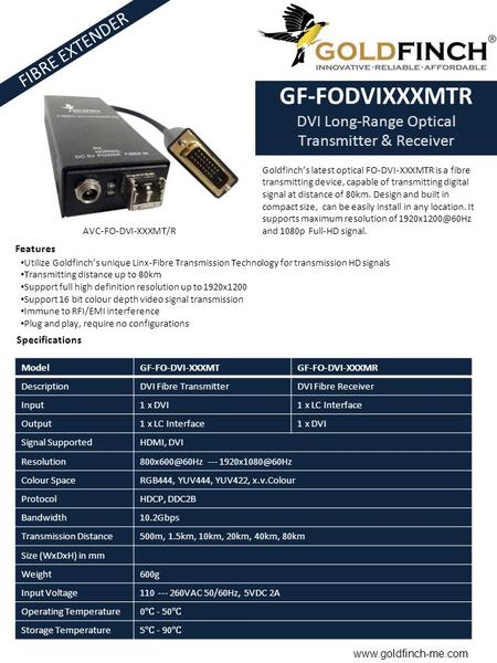 FIBRE EXTENDER GF-FODVIXXXMTR DVI Long-Range Optical Transmitter & Receiver Goldfinch’s latest optical FO-DVI-XXXMTR is a fibre transmitting device, capable.