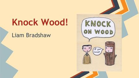 Knock Wood! Liam Bradshaw. Radical Behaviorism ● BF Skinner ● Every situation has consequences ● reward = more likely to do again ● punishment = less.