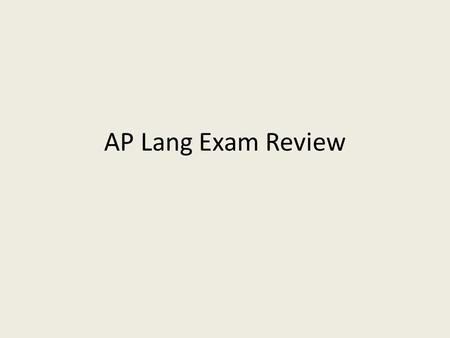 AP Lang Exam Review. Multiple Choice 50-60 questions. 1 hour. Answer all questions. – Only gain points for correct answers. – Not penalized for incorrect.