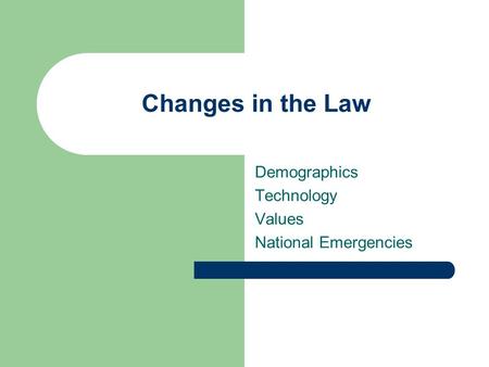 Changes in the Law Demographics Technology Values National Emergencies.