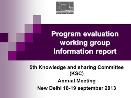 Program evaluation working group Information report 5th Knowledge and sharing Committee (KSC) Annual Meeting New Delhi 18-19 september 2013.