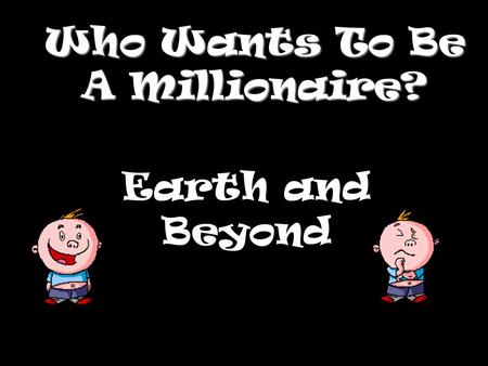 Who Wants To Be A Millionaire? Earth and Beyond Question 1.