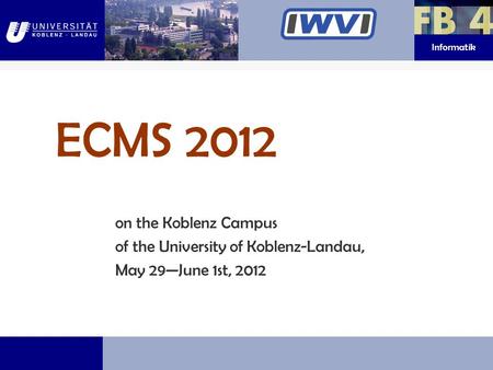 Informatik ECMS 2012 on the Koblenz Campus of the University of Koblenz-Landau, May 29—June 1st, 2012.