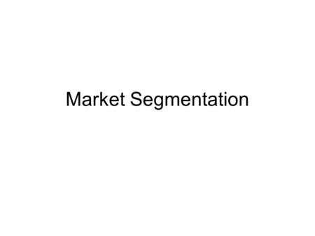Market Segmentation. Market Segemtation – placing prostive buyers into groups that have: 1.common needs 2.will respond similarly to a marketing action.