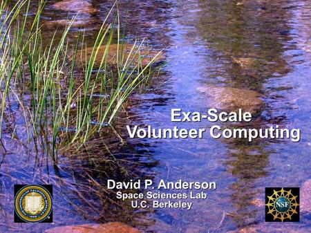 David P. Anderson Space Sciences Lab U.C. Berkeley Exa-Scale Volunteer Computing.