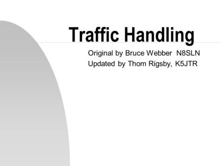 Traffic Handling Original by Bruce Webber N8SLN Updated by Thom Rigsby, K5JTR.