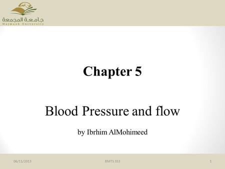 Chapter 5 Blood Pressure and flow by Ibrhim AlMohimeed BMTS 353106/11/2013.