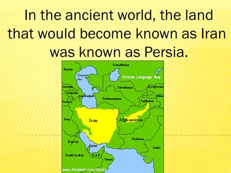 In the ancient world, the land that would become known as Iran was known as Persia.